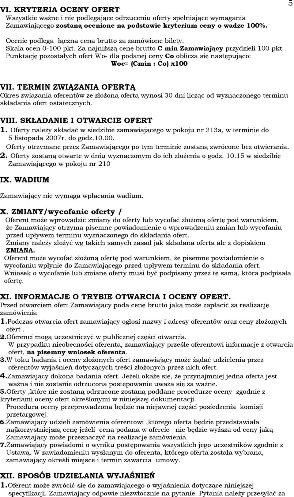 Punktację pozostałych ofert Wo- dla podanej ceny Co oblicza się następująco: Woc= (Cmin : Co) x100 VII.
