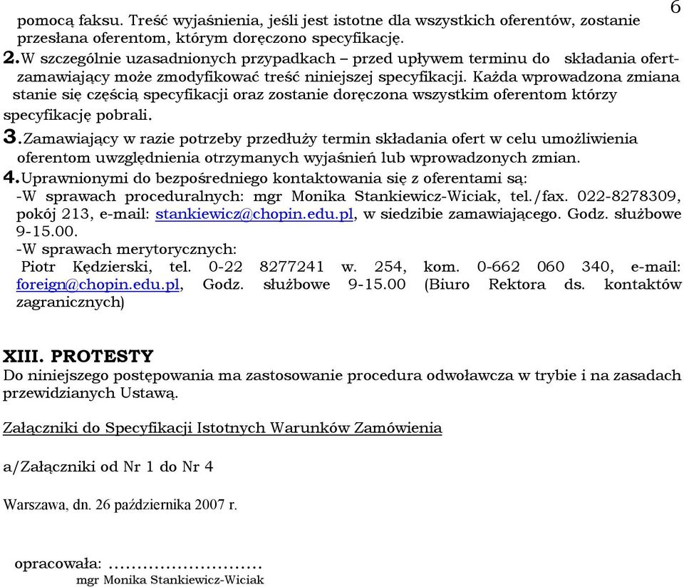 Każda wprowadzona zmiana stanie się częścią specyfikacji oraz zostanie doręczona wszystkim oferentom którzy specyfikację pobrali. 3.