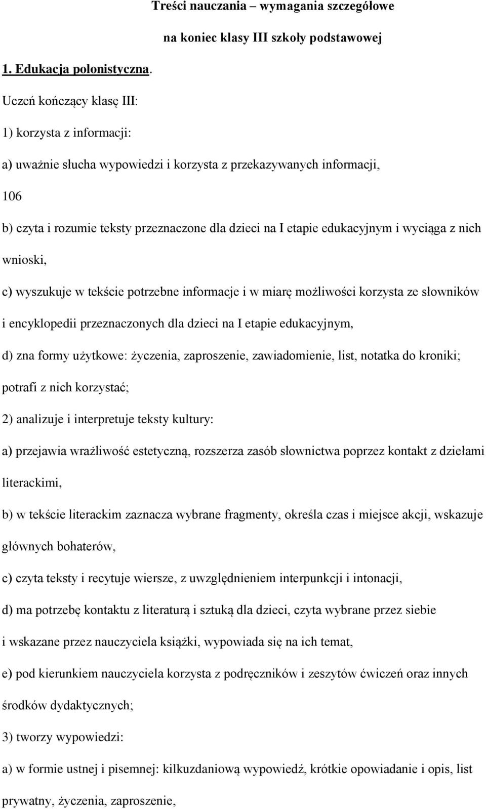 i wyciąga z nich wnioski, c) wyszukuje w tekście potrzebne informacje i w miarę możliwości korzysta ze słowników i encyklopedii przeznaczonych dla dzieci na I etapie edukacyjnym, d) zna formy