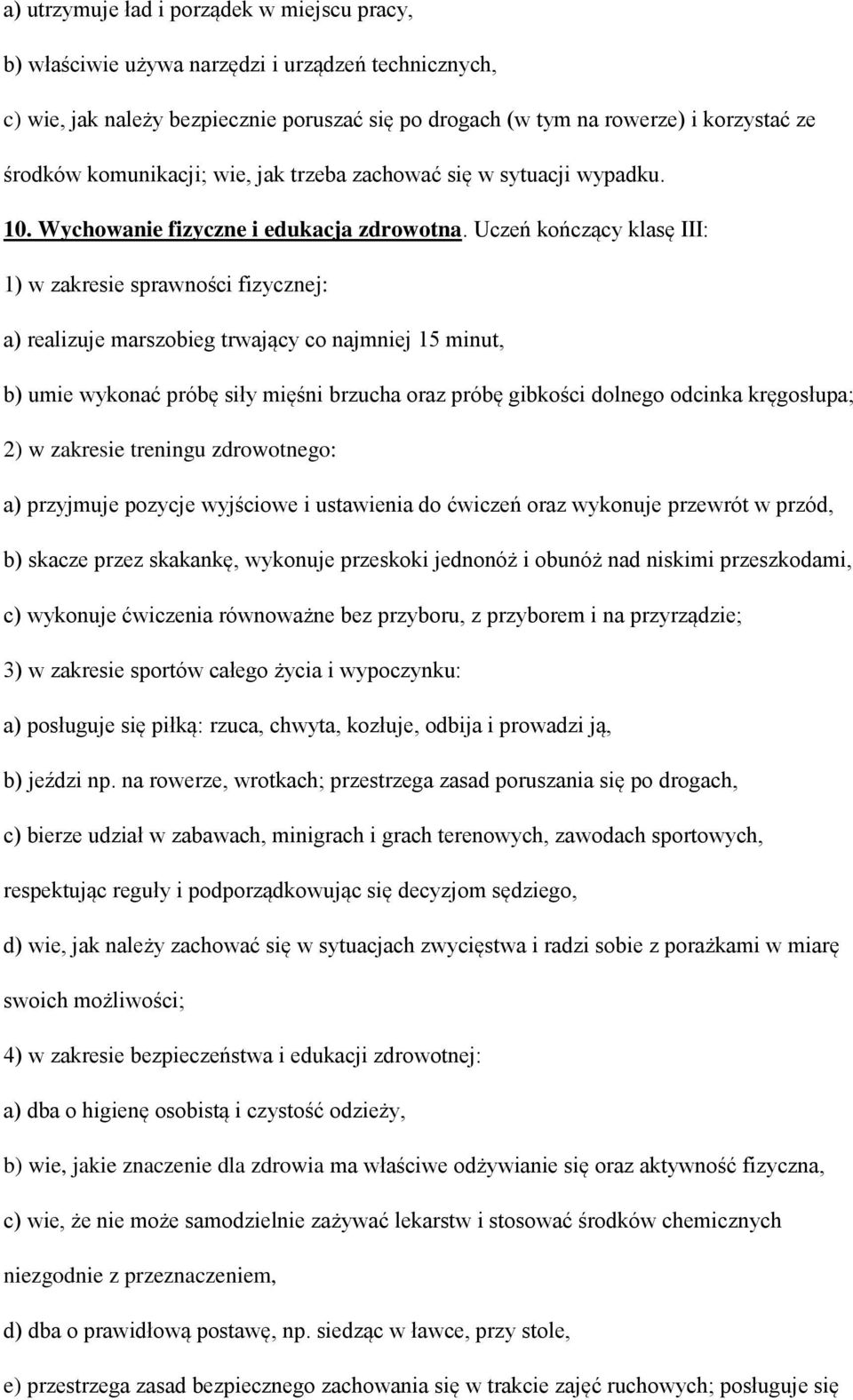 Uczeń kończący klasę III: 1) w zakresie sprawności fizycznej: a) realizuje marszobieg trwający co najmniej 15 minut, b) umie wykonać próbę siły mięśni brzucha oraz próbę gibkości dolnego odcinka