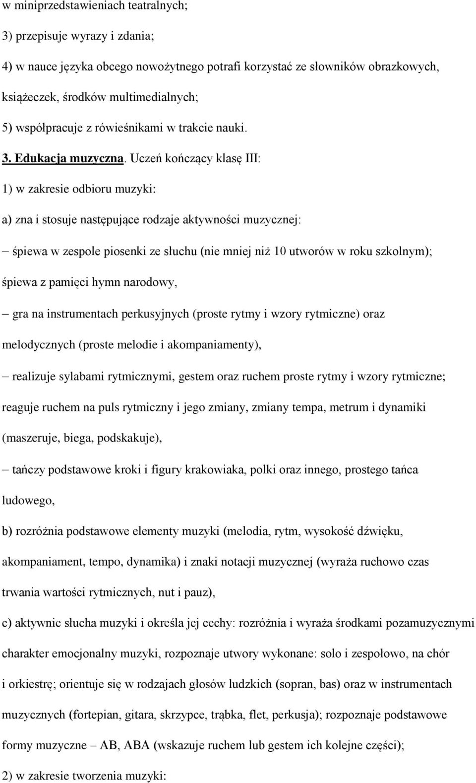 Uczeń kończący klasę III: 1) w zakresie odbioru muzyki: a) zna i stosuje następujące rodzaje aktywności muzycznej: śpiewa w zespole piosenki ze słuchu (nie mniej niż 10 utworów w roku szkolnym);