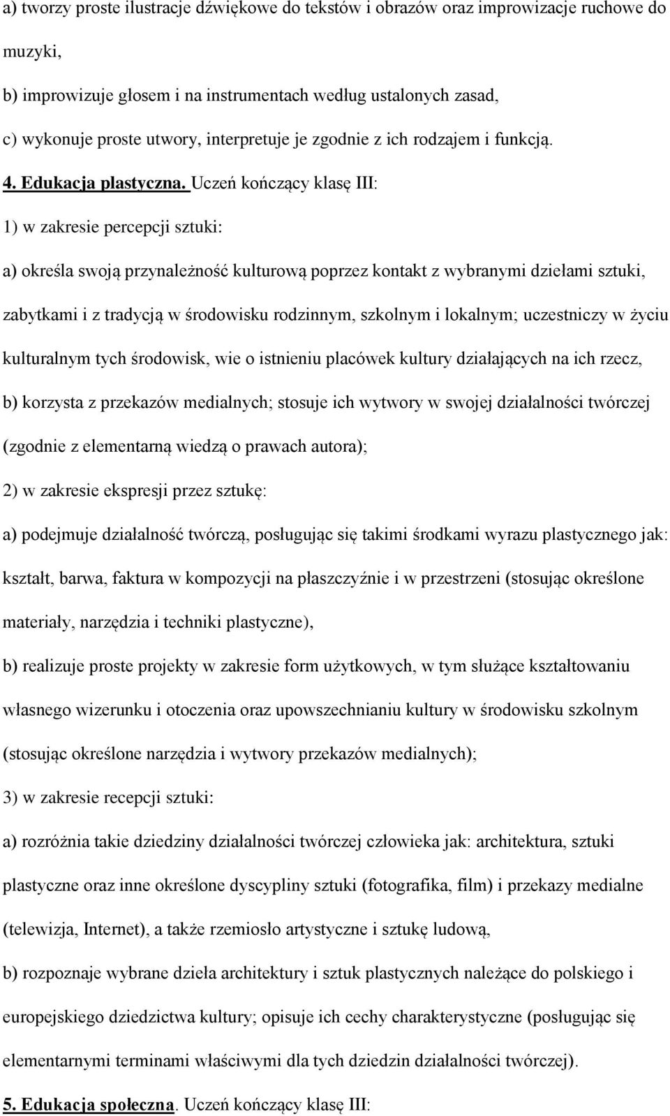 Uczeń kończący klasę III: 1) w zakresie percepcji sztuki: a) określa swoją przynależność kulturową poprzez kontakt z wybranymi dziełami sztuki, zabytkami i z tradycją w środowisku rodzinnym, szkolnym