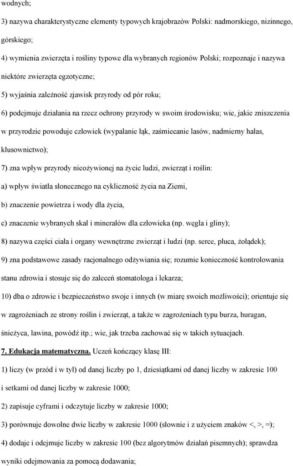 powoduje człowiek (wypalanie łąk, zaśmiecanie lasów, nadmierny hałas, kłusownictwo); 7) zna wpływ przyrody nieożywionej na życie ludzi, zwierząt i roślin: a) wpływ światła słonecznego na cykliczność