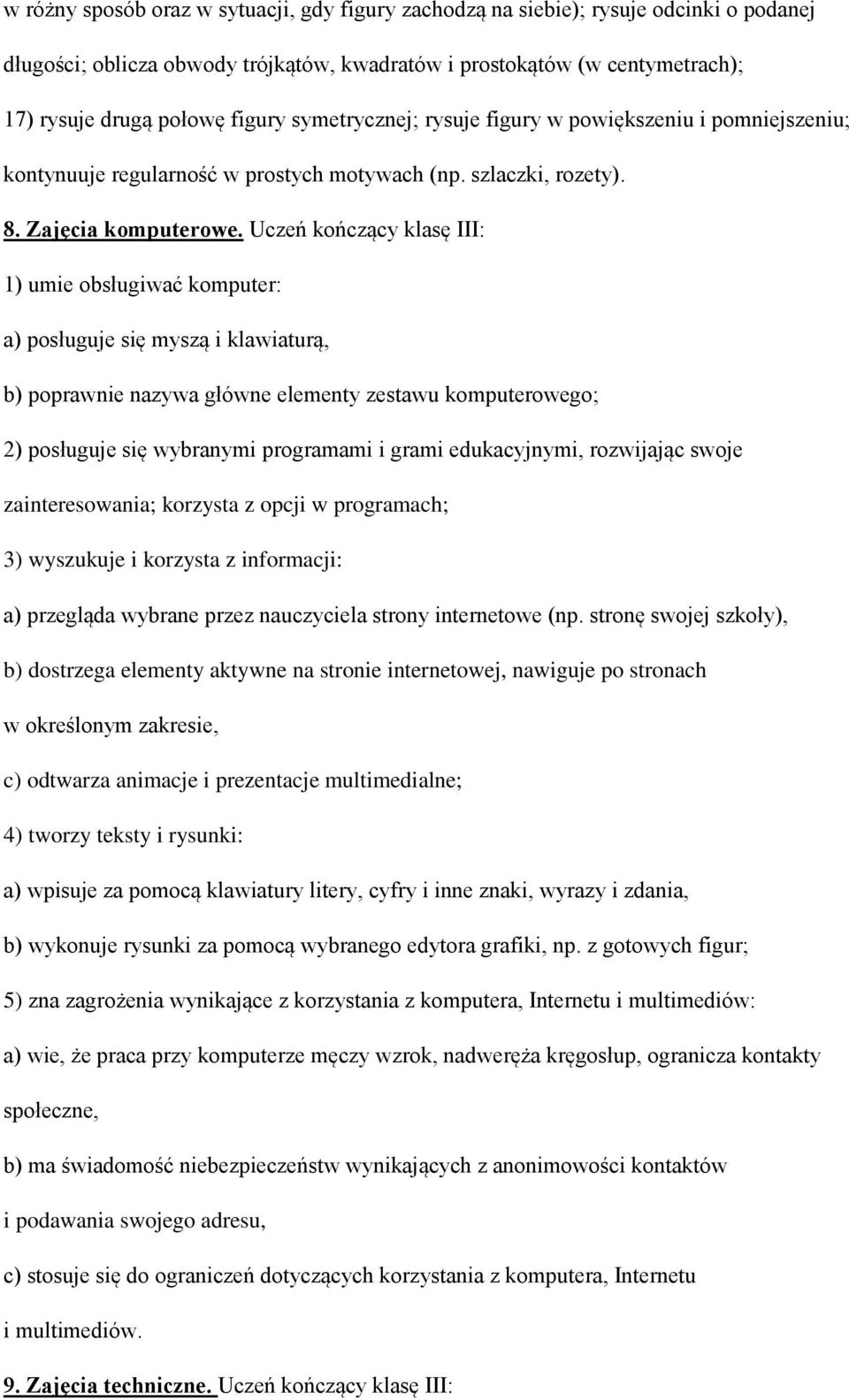 Uczeń kończący klasę III: 1) umie obsługiwać komputer: a) posługuje się myszą i klawiaturą, b) poprawnie nazywa główne elementy zestawu komputerowego; 2) posługuje się wybranymi programami i grami