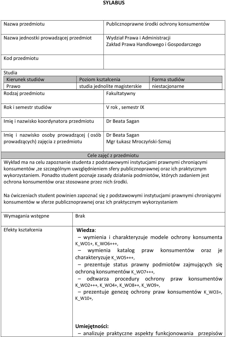 i nazwisko osoby prowadzącej ( osób prowadzących) zajęcia z przedmiotu V rok, semestr IX Dr Beata Sagan Dr Beata Sagan Mgr Łukasz Mroczyński-Szmaj Cele zajęć z przedmiotu Wykład ma na celu zapoznanie