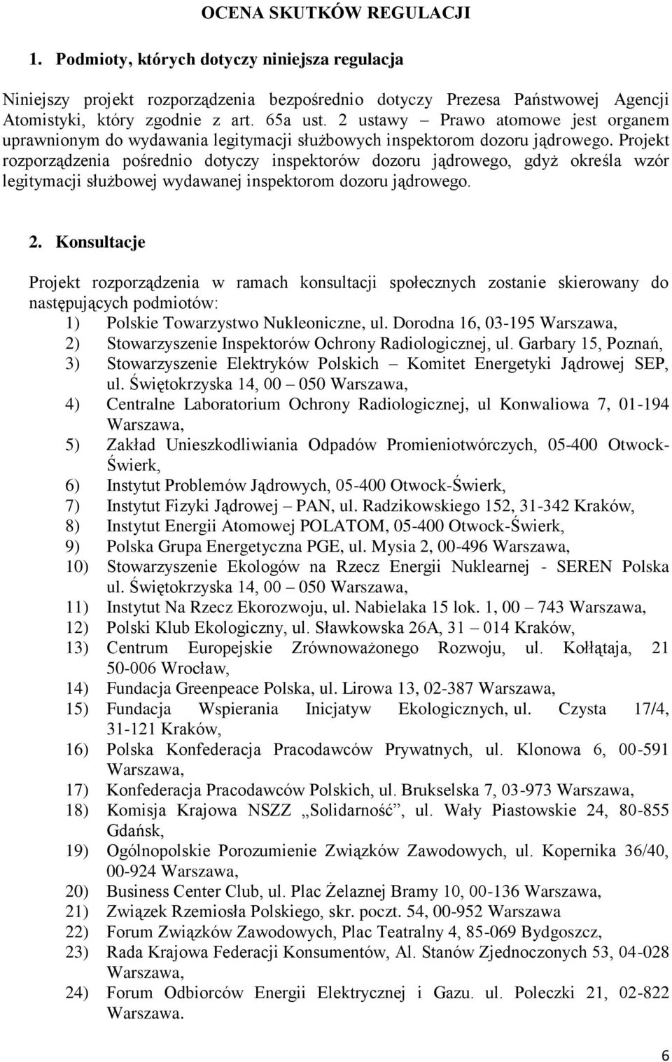 Projekt rozporządzenia pośrednio dotyczy inspektorów dozoru jądrowego, gdyż określa wzór legitymacji służbowej wydawanej inspektorom dozoru jądrowego. 2.