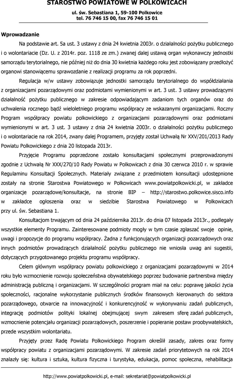 programu za rok poprzedni. Regulacja w/w ustawy zobowiązuje jednostki samorządu terytorialnego do współdziałania z organizacjami pozarządowymi oraz podmiotami wymienionymi w art. 3 ust.