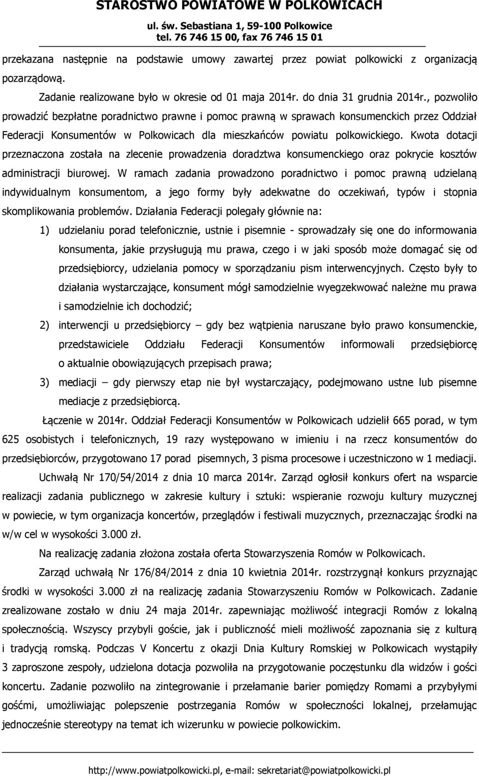 Kwota dotacji przeznaczona została na zlecenie prowadzenia doradztwa konsumenckiego oraz pokrycie kosztów administracji biurowej.