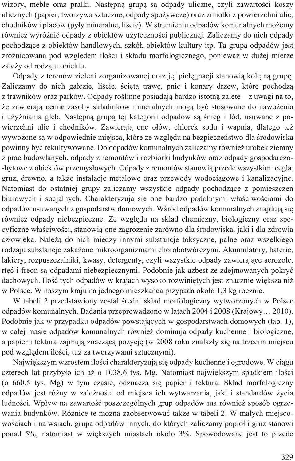 W strumieniu odpadów komunalnych mo emy równie wyró niæ odpady z obiektów u ytecznoœci publicznej. Zaliczamy do nich odpady pochodz¹ce z obiektów handlowych, szkó³, obiektów kultury itp.