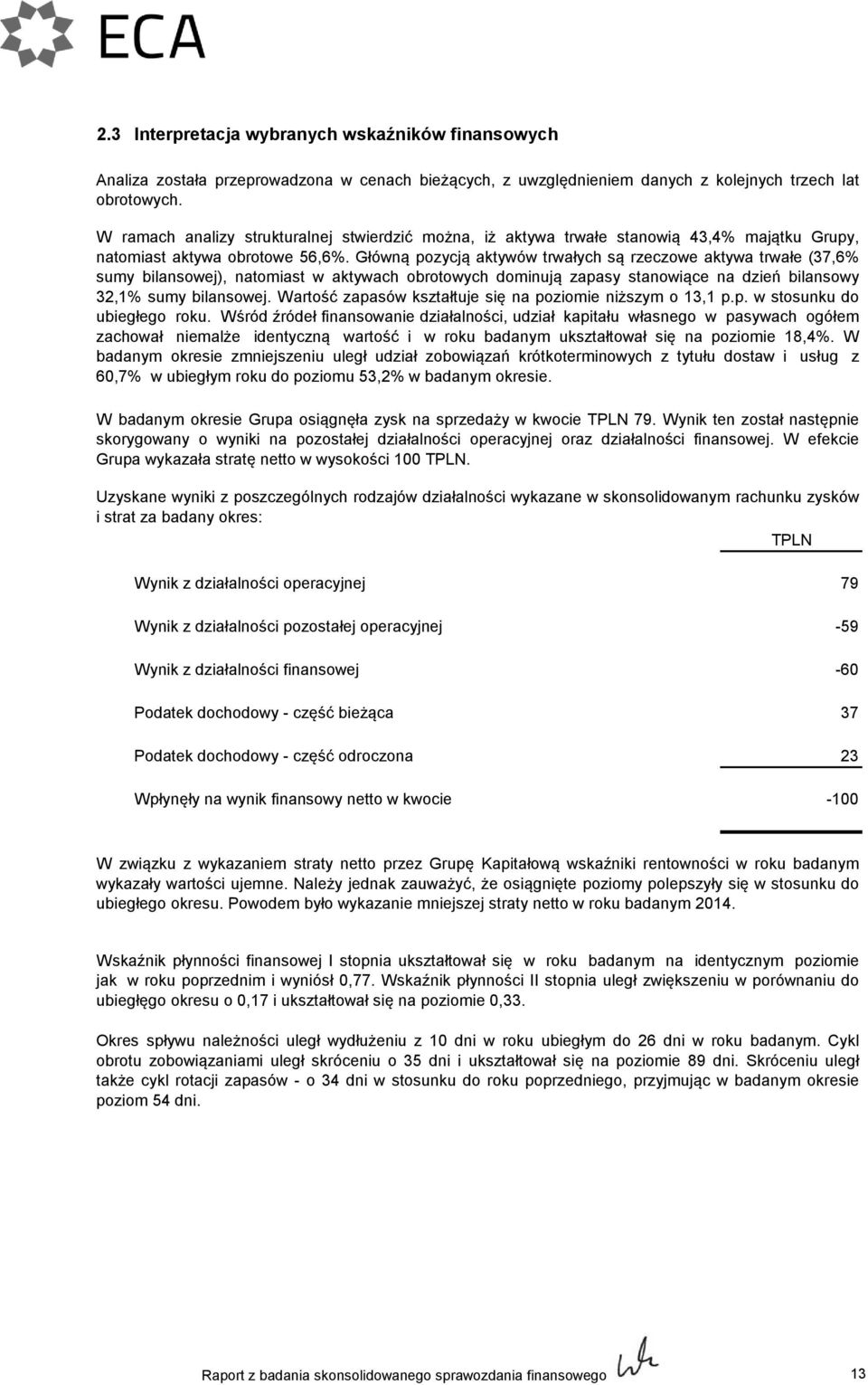 Główną pozycją aktywów trwałych są rzeczowe aktywa trwałe (37,6 sumy bilansowej), natomiast w aktywach obrotowych dominują zapasy stanowiące na dzień bilansowy 32,1 sumy bilansowej.