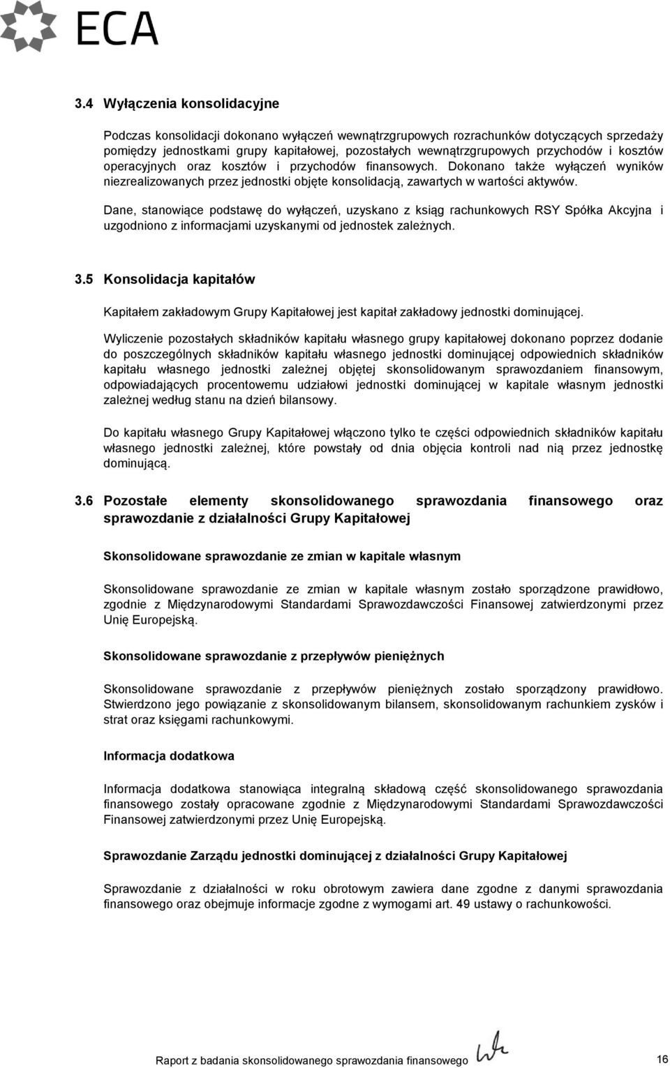 Dane, stanowiące podstawę do wyłączeń, uzyskano z ksiąg rachunkowych RSY Spółka Akcyjna i uzgodniono z informacjami uzyskanymi od jednostek zależnych. 3.