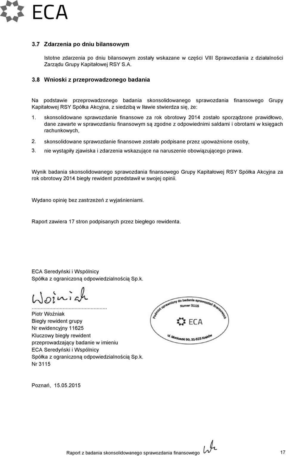 skonsolidowane sprawozdanie finansowe za rok obrotowy 2014 zostało sporządzone prawidłowo, dane zawarte w sprawozdaniu finansowym są zgodne z odpowiednimi saldami i obrotami w księgach rachunkowych,