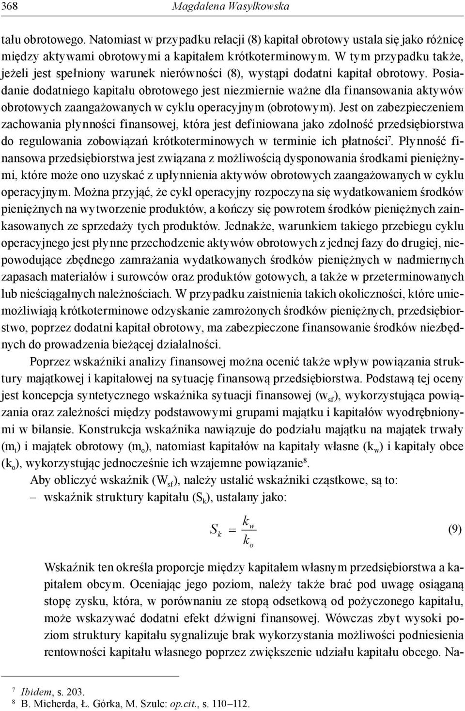 Posiadanie dodatniego apitału obrotowego jest niezmiernie ważne dla finansowania atywów obrotowych zaangażowanych w cylu operacyjnym (obrotowym).