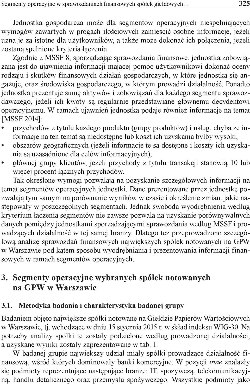 Zgodnie z MSSF 8, sporządzając sprawozdania finansowe, jednostka zobowiązana jest do ujawnienia informacji mającej pomóc użytkownikowi dokonać oceny rodzaju i skutków finansowych działań