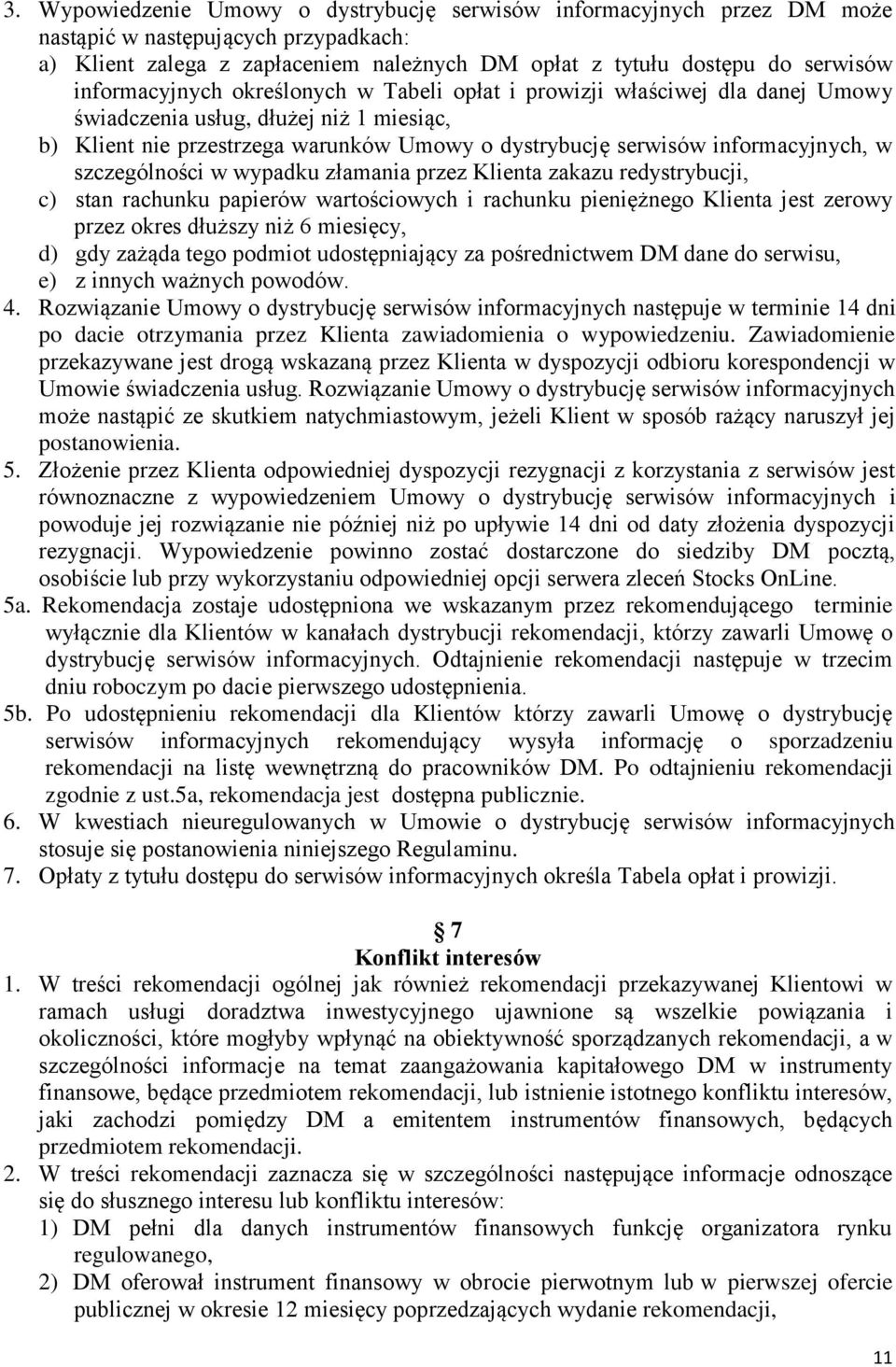 w szczególności w wypadku złamania przez Klienta zakazu redystrybucji, c) stan rachunku papierów wartościowych i rachunku pieniężnego Klienta jest zerowy przez okres dłuższy niż 6 miesięcy, d) gdy