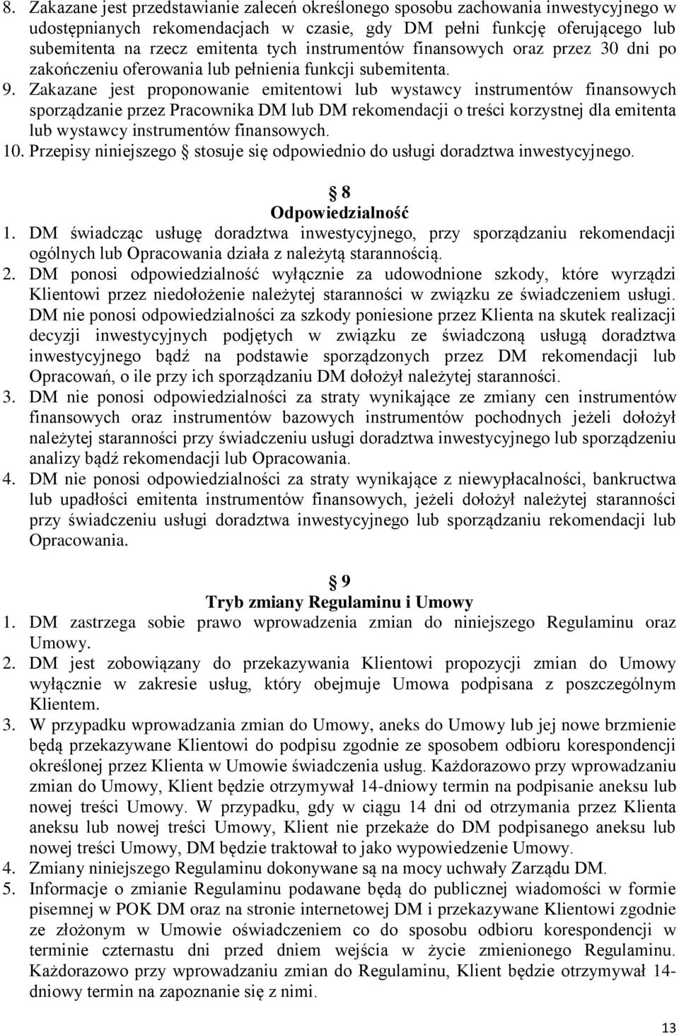 Zakazane jest proponowanie emitentowi lub wystawcy instrumentów finansowych sporządzanie przez Pracownika DM lub DM rekomendacji o treści korzystnej dla emitenta lub wystawcy instrumentów finansowych.