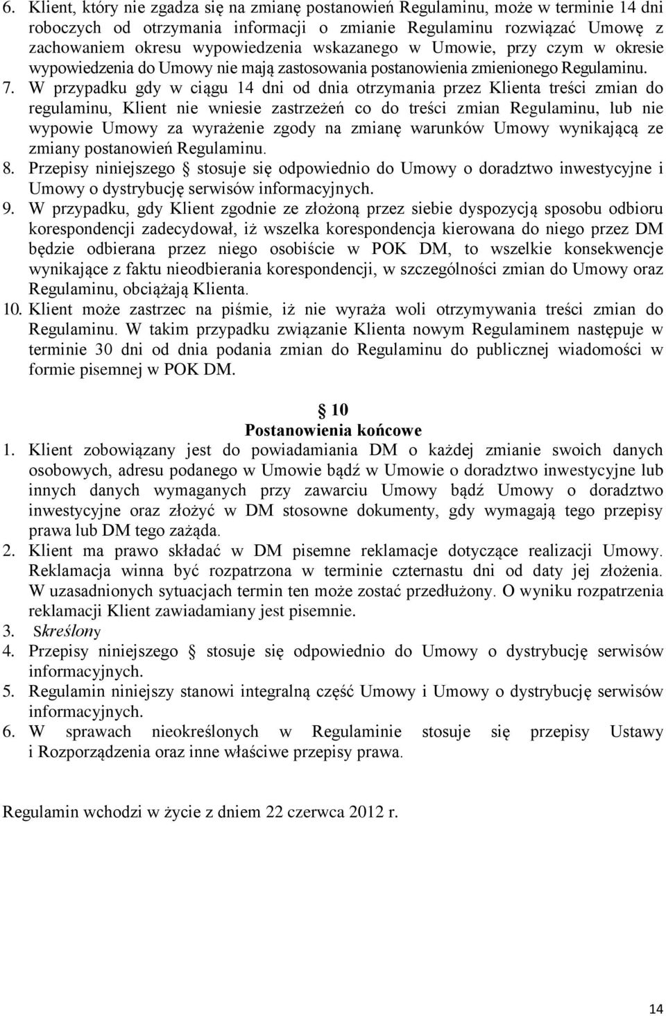 W przypadku gdy w ciągu 14 dni od dnia otrzymania przez Klienta treści zmian do regulaminu, Klient nie wniesie zastrzeżeń co do treści zmian Regulaminu, lub nie wypowie Umowy za wyrażenie zgody na