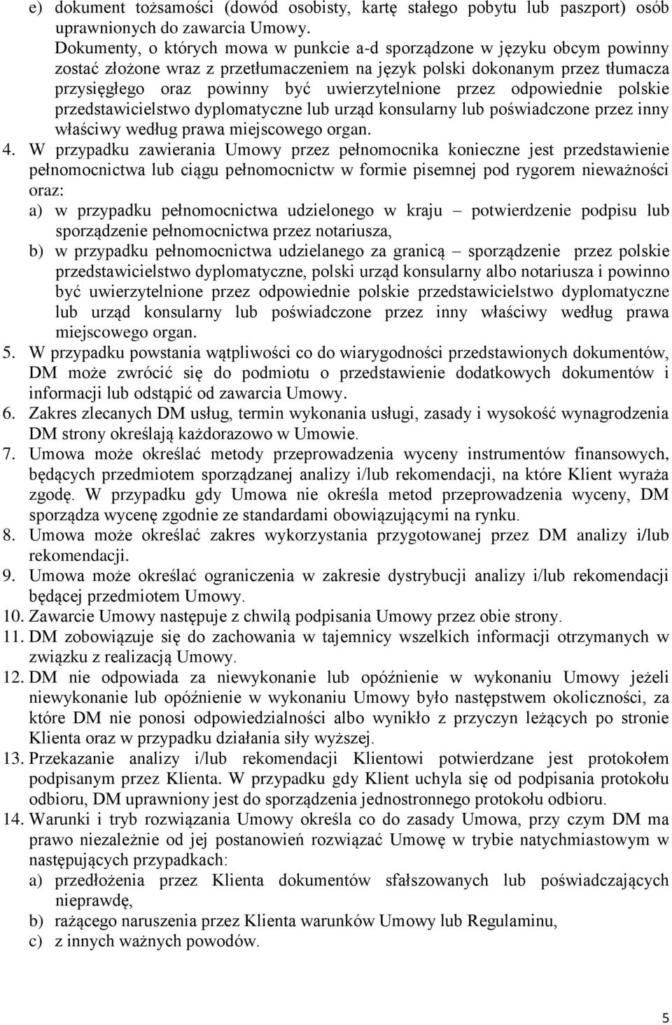 uwierzytelnione przez odpowiednie polskie przedstawicielstwo dyplomatyczne lub urząd konsularny lub poświadczone przez inny właściwy według prawa miejscowego organ. 4.