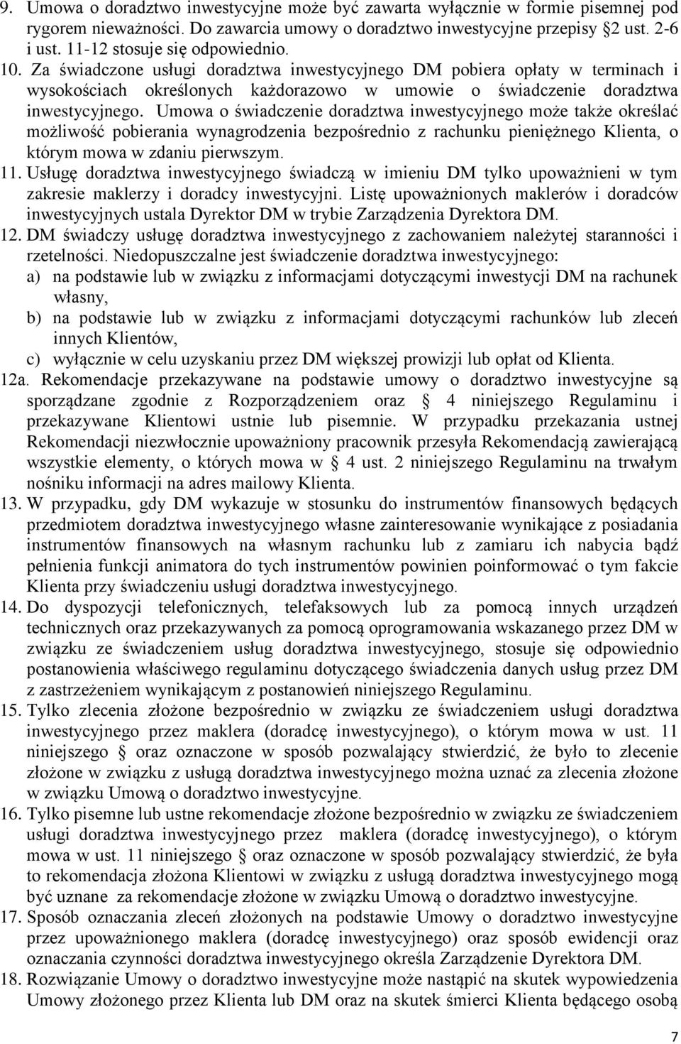 Umowa o świadczenie doradztwa inwestycyjnego może także określać możliwość pobierania wynagrodzenia bezpośrednio z rachunku pieniężnego Klienta, o którym mowa w zdaniu pierwszym. 11.