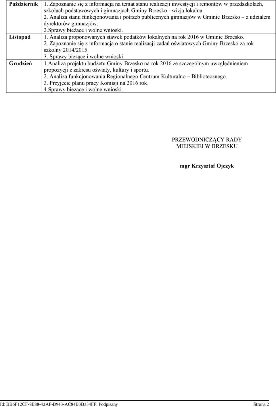 Analiza proponowanych stawek podatków lokalnych na rok 2016 w Gminie Brzesko. 2. Zapoznanie się z informacją o stanie realizacji zadań oświatowych Gminy Brzesko za rok szkolny 2014/2015. 3.