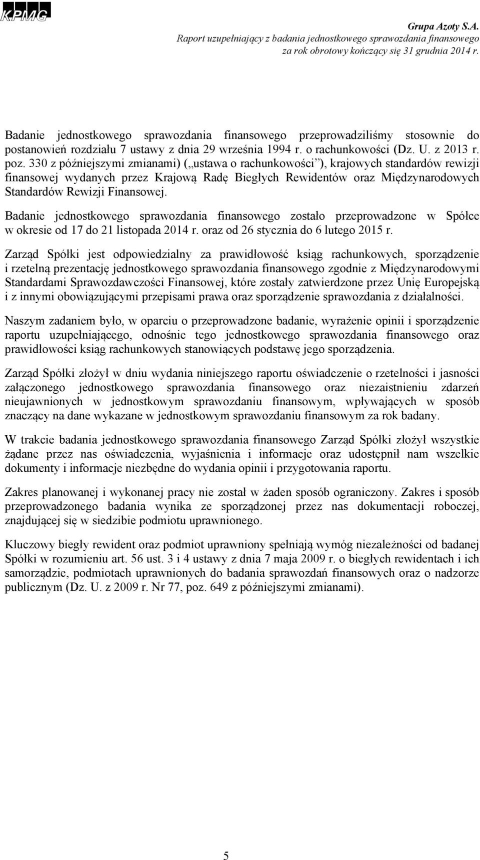 Badanie jednostkowego sprawozdania finansowego zostało przeprowadzone w Spółce w okresie od 17 do 21 listopada 2014 r. oraz od 26 stycznia do 6 lutego 2015 r.