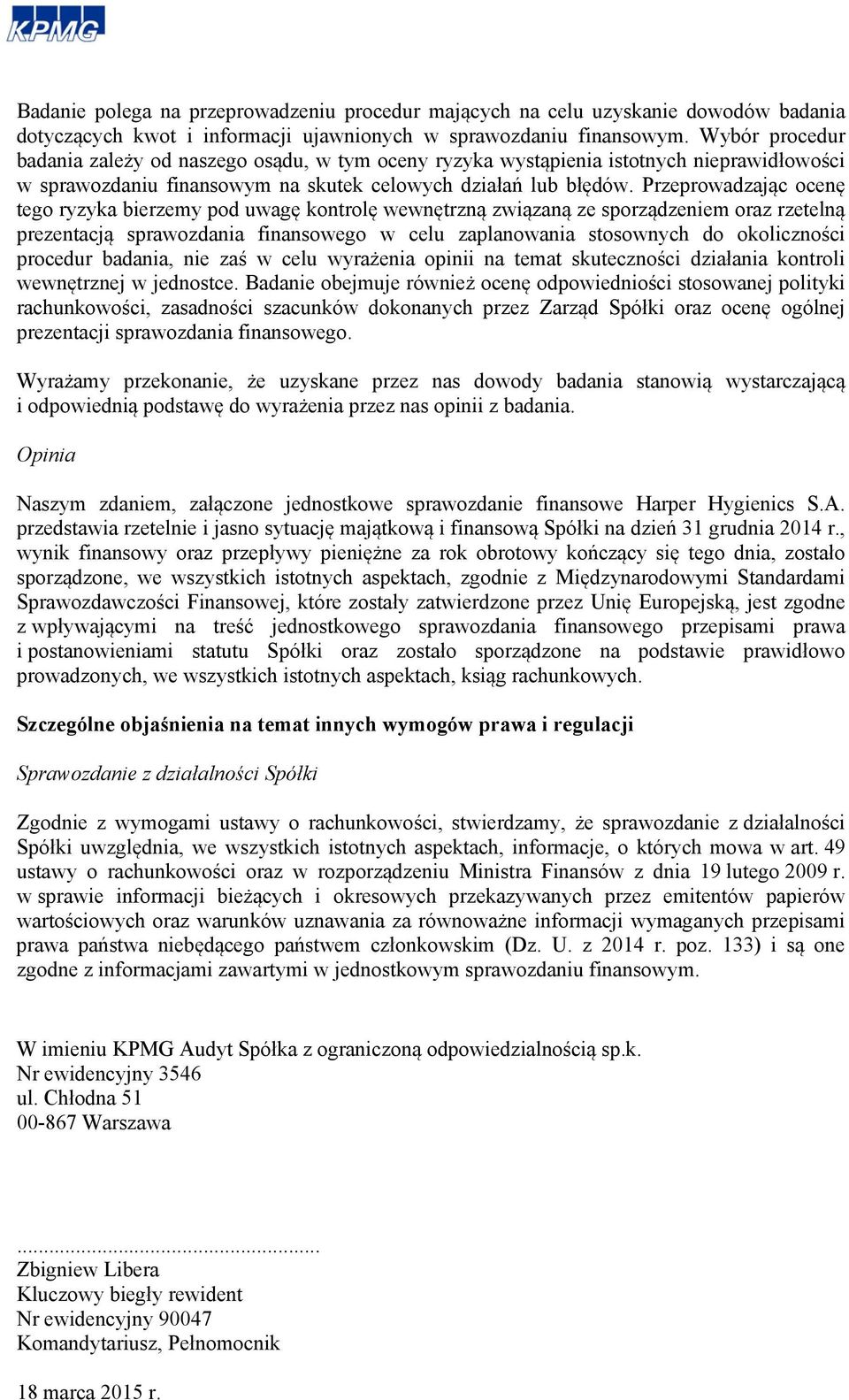 Przeprowadzając ocenę tego ryzyka bierzemy pod uwagę kontrolę wewnętrzną związaną ze sporządzeniem oraz rzetelną prezentacją sprawozdania finansowego w celu zaplanowania stosownych do okoliczności