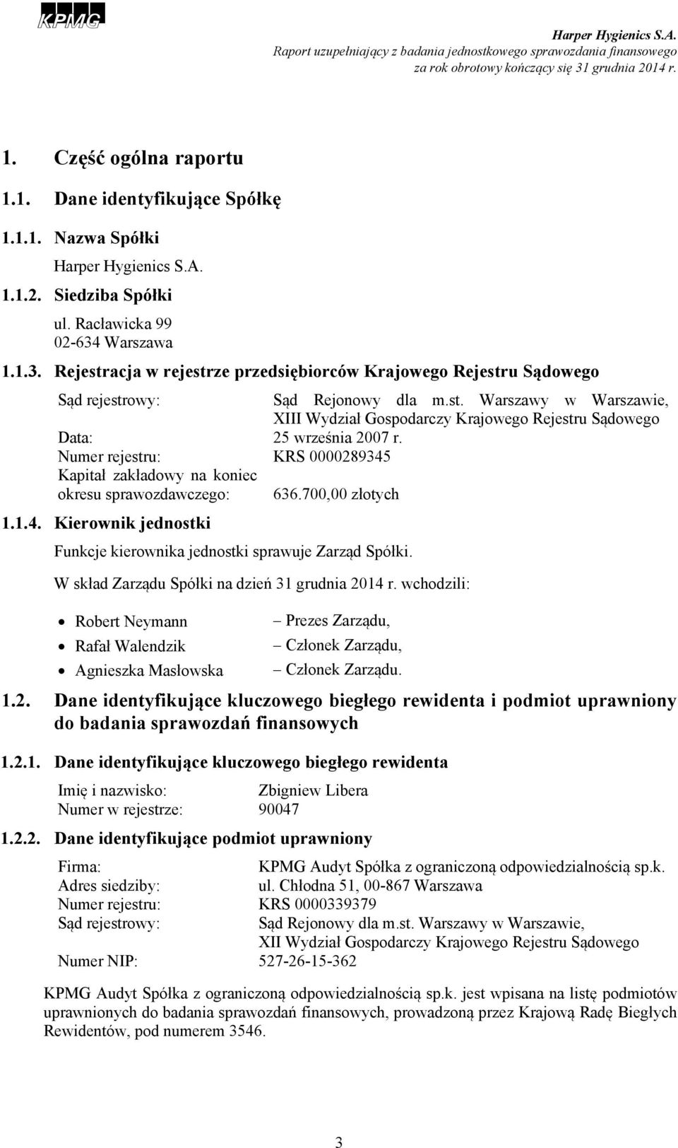 Numer rejestru: KRS 0000289345 Kapitał zakładowy na koniec okresu sprawozdawczego: 636.700,00 złotych 1.1.4. Kierownik jednostki Funkcje kierownika jednostki sprawuje Zarząd Spółki.