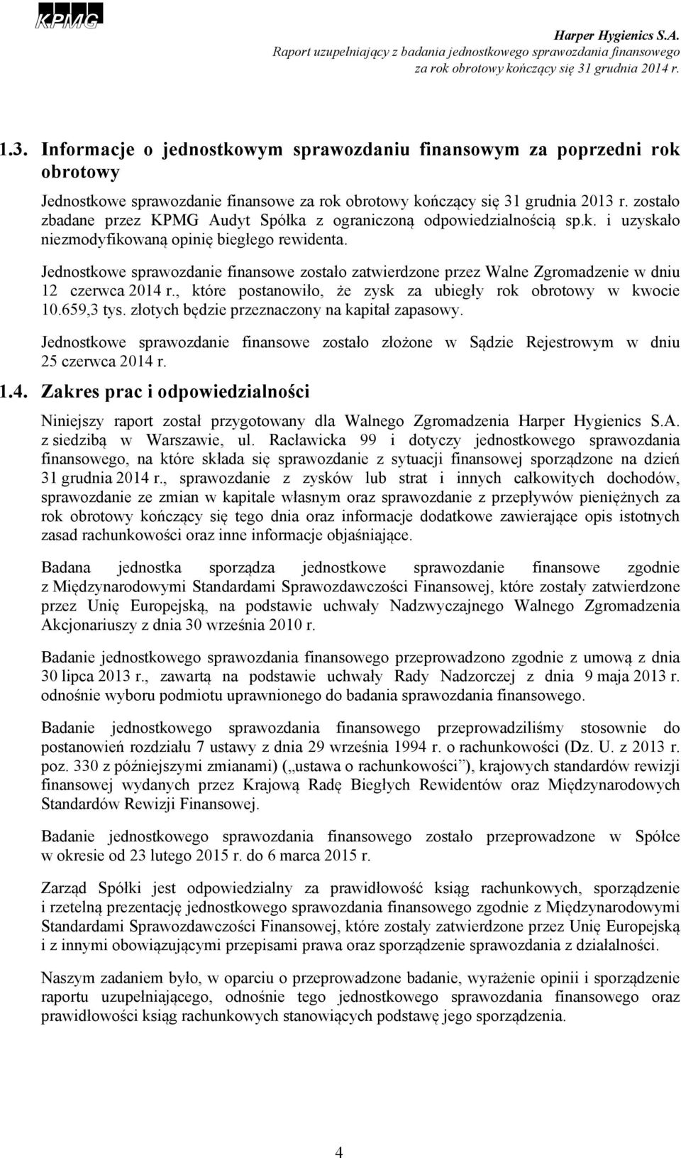 Jednostkowe sprawozdanie finansowe zostało zatwierdzone przez Walne Zgromadzenie w dniu 12 czerwca 2014 r., które postanowiło, że zysk za ubiegły rok obrotowy w kwocie 10.659,3 tys.