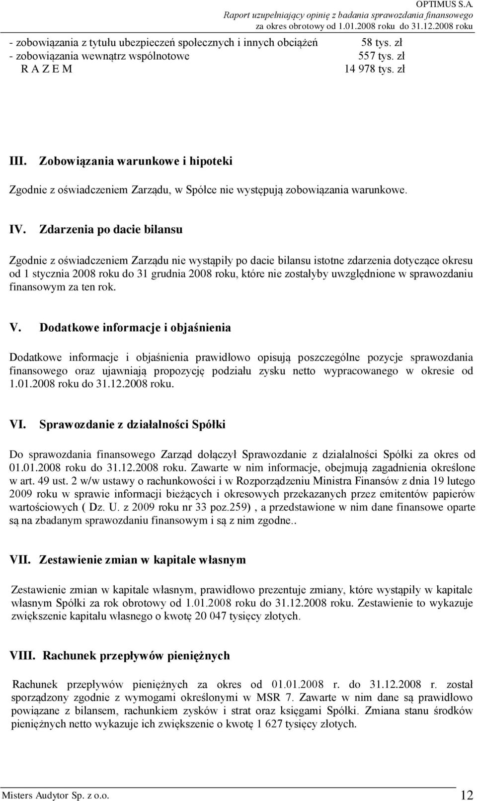 Zdarzenia po dacie bilansu Zgodnie z oświadczeniem Zarządu nie wystąpiły po dacie bilansu istotne zdarzenia dotyczące okresu od 1 stycznia 2008 roku do 31 grudnia 2008 roku, które nie zostałyby