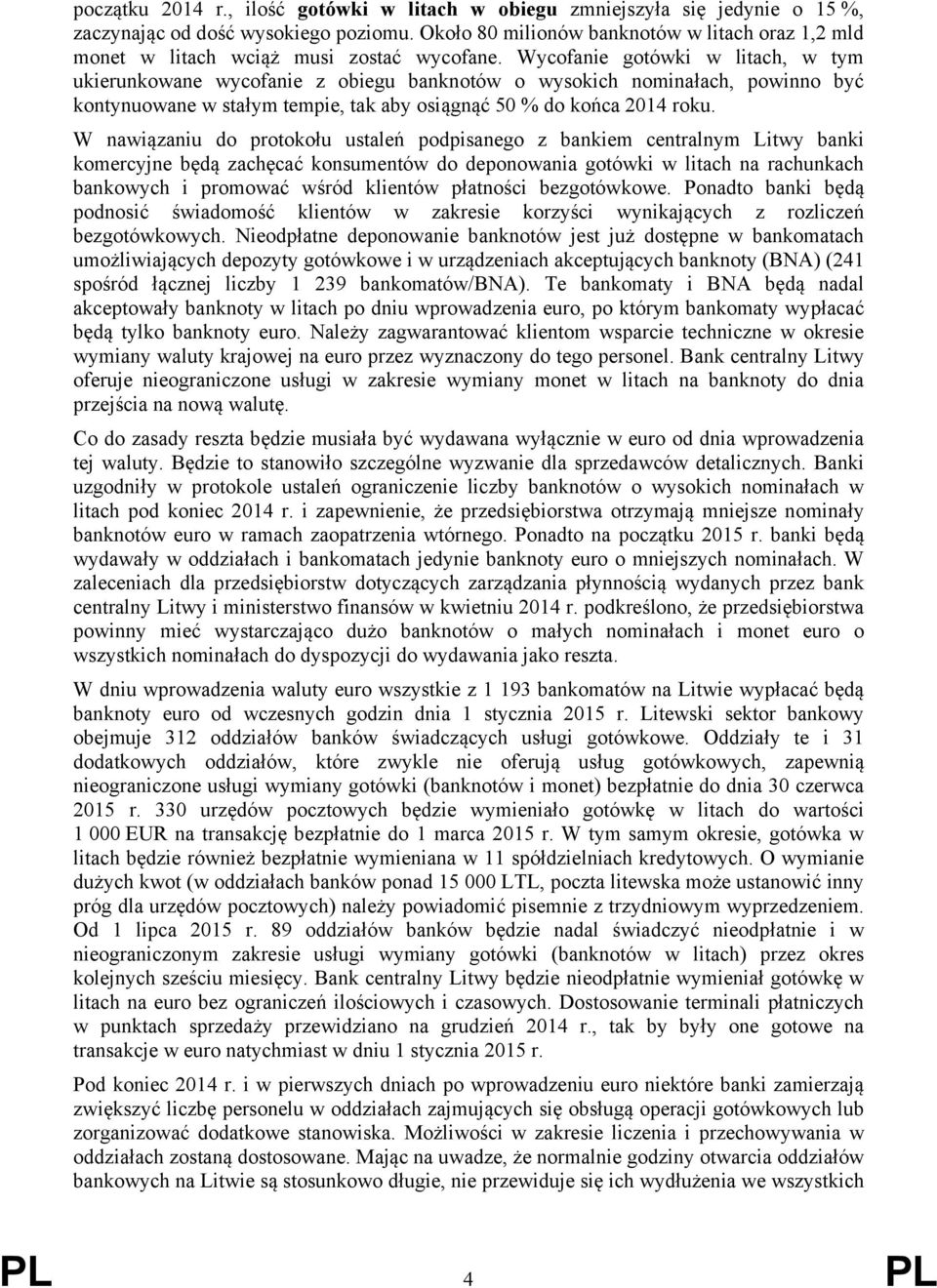 Wycofanie gotówki w litach, w tym ukierunkowane wycofanie z obiegu banknotów o wysokich nominałach, powinno być kontynuowane w stałym tempie, tak aby osiągnąć 50 % do końca 2014 roku.