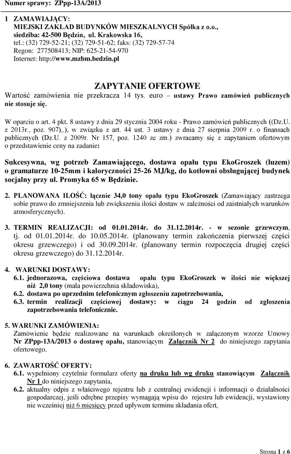 euro ustawy Prawo zamówień publicznych nie stosuje się. W oparciu o art. 4 pkt. 8 ustawy z dnia 29 stycznia 2004 roku - Prawo zamówień publicznych ((Dz.U. z 2013r., poz. 907),.), w związku z art.