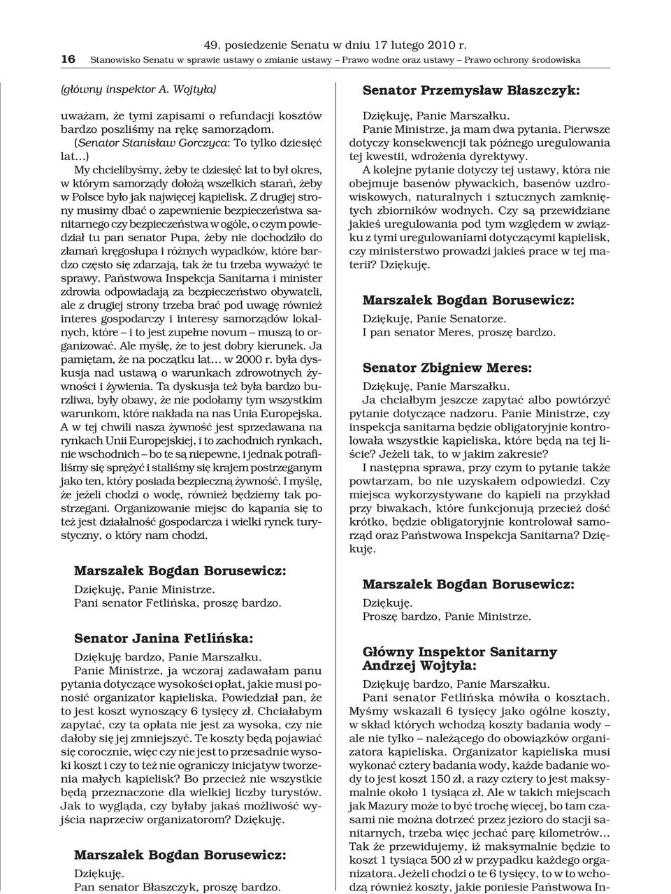 (Senator Stanis³aw Gorczyca: To tylko dziesiêæ lat ) My chcielibyœmy, eby te dziesiêæ lat to by³ okres, w którym samorz¹dy do³o ¹ wszelkich starañ, eby w Polsce by³o jak najwiêcej k¹pielisk.