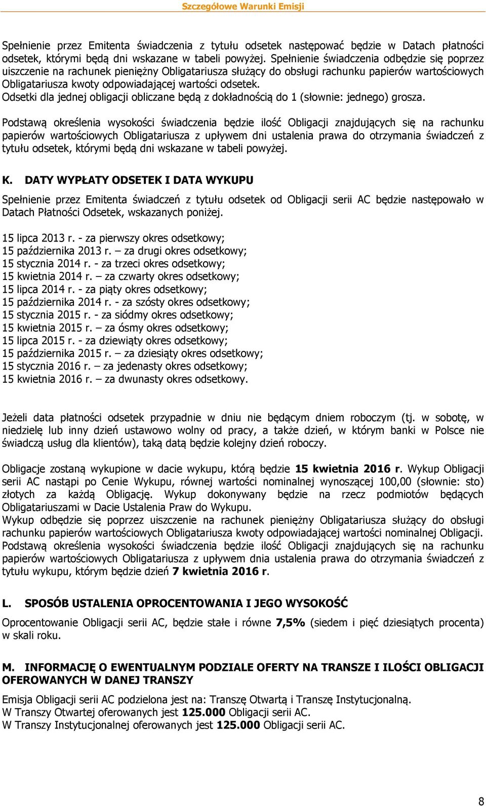 Odsetki dla jednej obligacji obliczane będą z dokładnością do 1 (słownie: jednego) grosza.