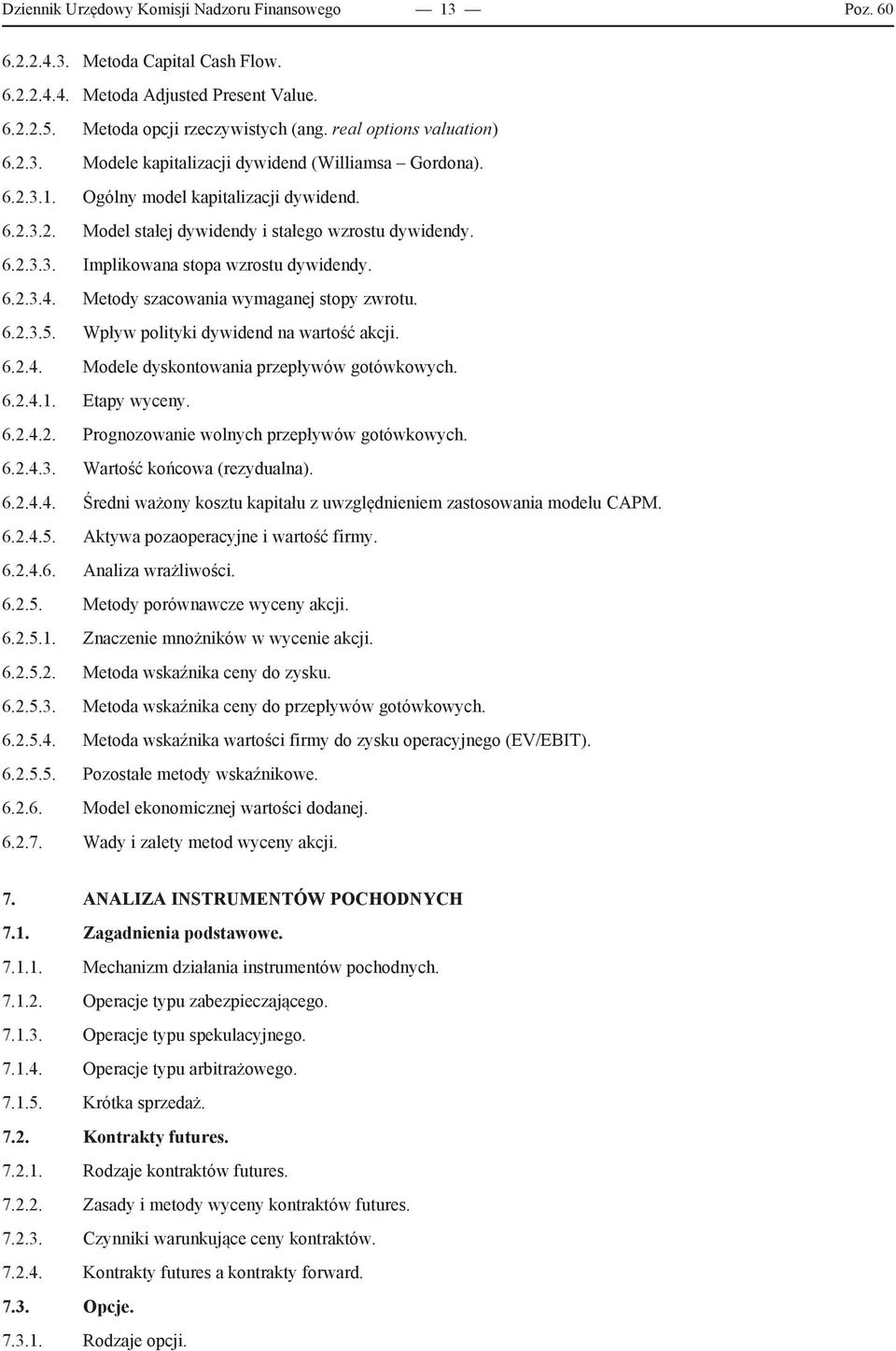 6.2.3.4. Metody szacowania wymaganej stopy zwrotu. 6.2.3.5. Wpływ polityki dywidend na wartość akcji. 6.2.4. Modele dyskontowania przepływów gotówkowych. 6.2.4.1. Etapy wyceny. 6.2.4.2. Prognozowanie wolnych przepływów gotówkowych.