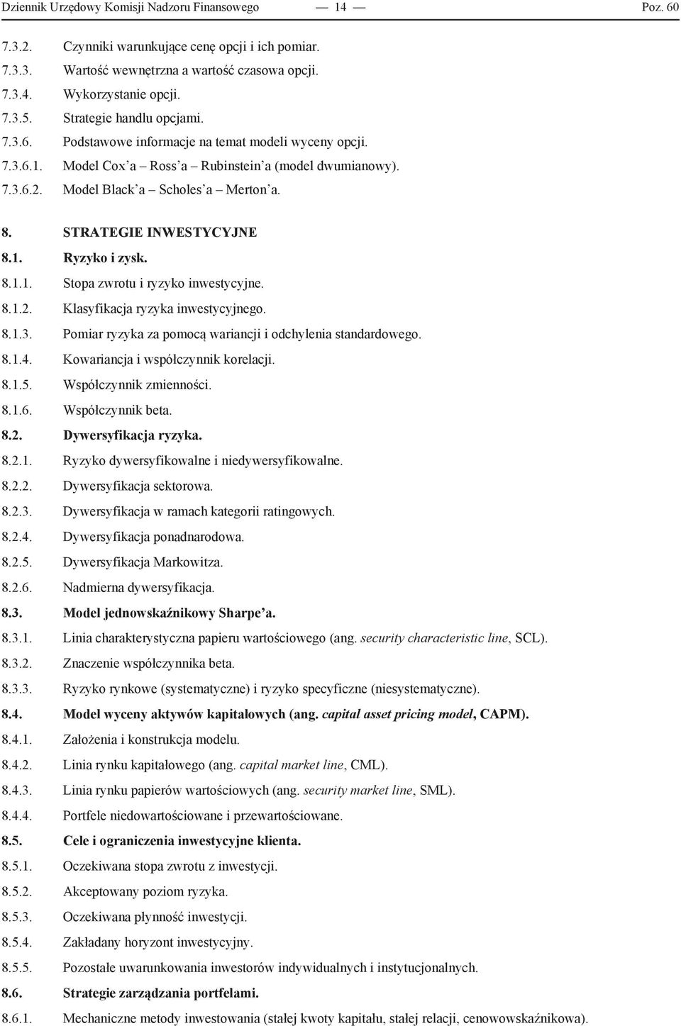 STRATEGIE INWESTYCYJNE 8.1. Ryzyko i zysk. 8.1.1. Stopa zwrotu i ryzyko inwestycyjne. 8.1.2. Klasyfikacja ryzyka inwestycyjnego. 8.1.3. Pomiar ryzyka za pomocą wariancji i odchylenia standardowego. 8.1.4.