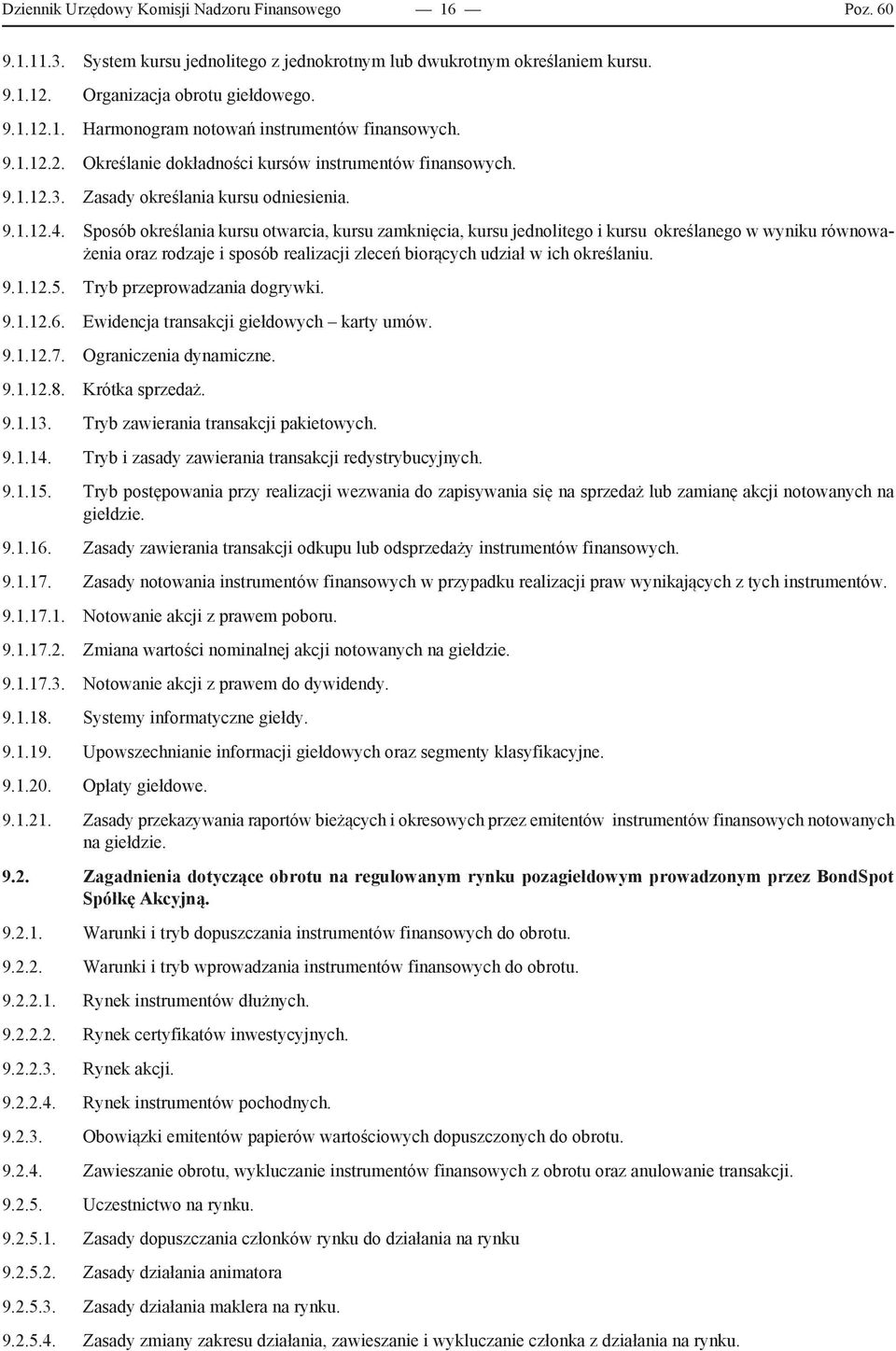 Sposób określania kursu otwarcia, kursu zamknięcia, kursu jednolitego i kursu określanego w wyniku równoważenia oraz rodzaje i sposób realizacji zleceń biorących udział w ich określaniu. 9.1.12.5.