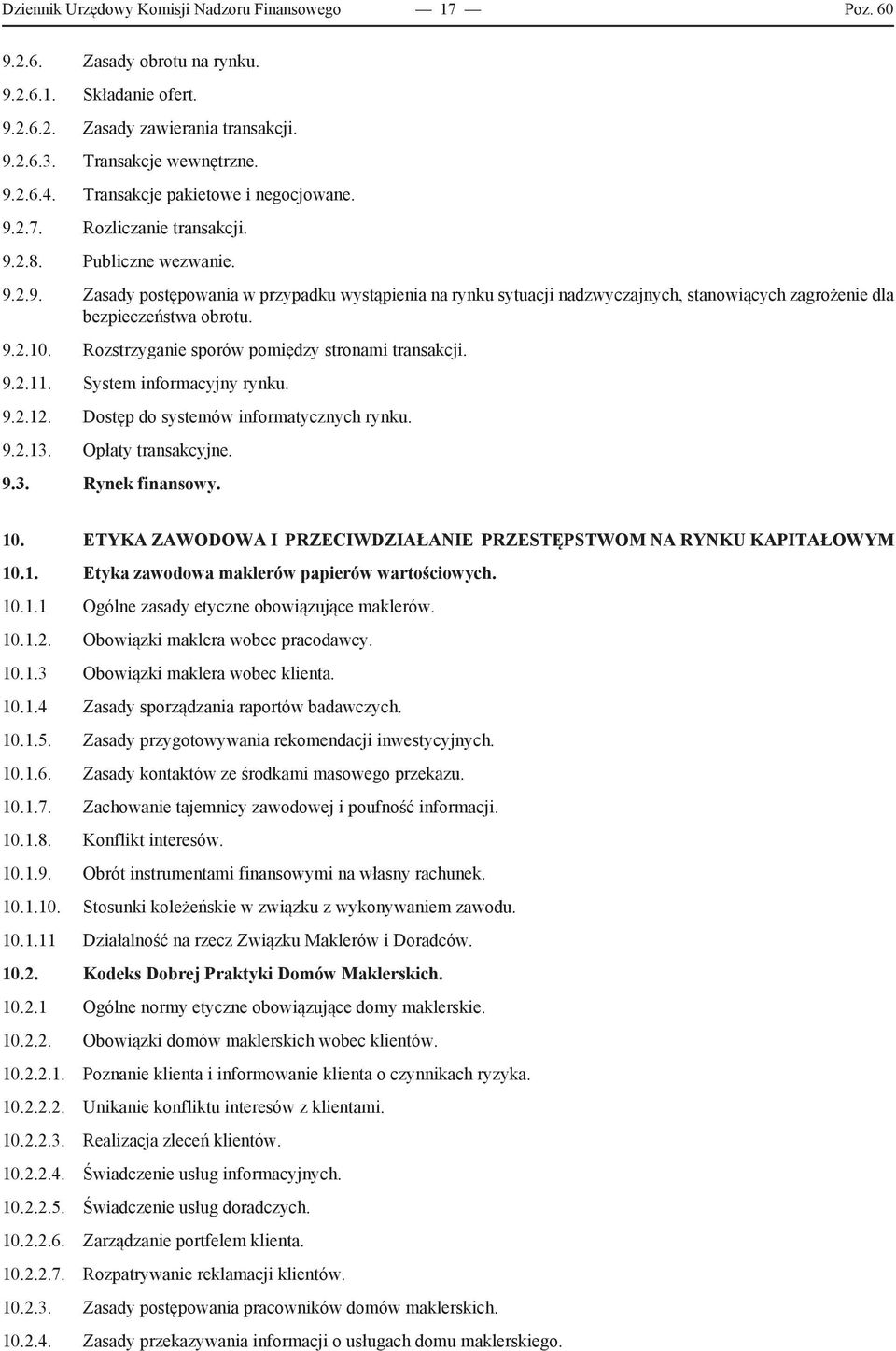 9.2.10. Rozstrzyganie sporów pomiędzy stronami transakcji. 9.2.11. System informacyjny rynku. 9.2.12. Dostęp do systemów informatycznych rynku. 9.2.13. Opłaty transakcyjne. 9.3. Rynek finansowy. 10.