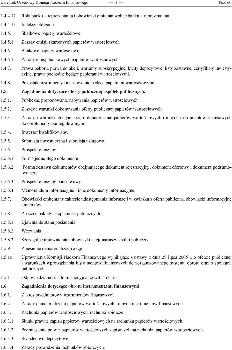 Prawa poboru, prawa do akcji, warranty subskrypcyjne, kwity depozytowe, listy zastawne, certyfikaty inwestycyjne, prawa pochodne będące papierami wartościowymi. 1.4.8.
