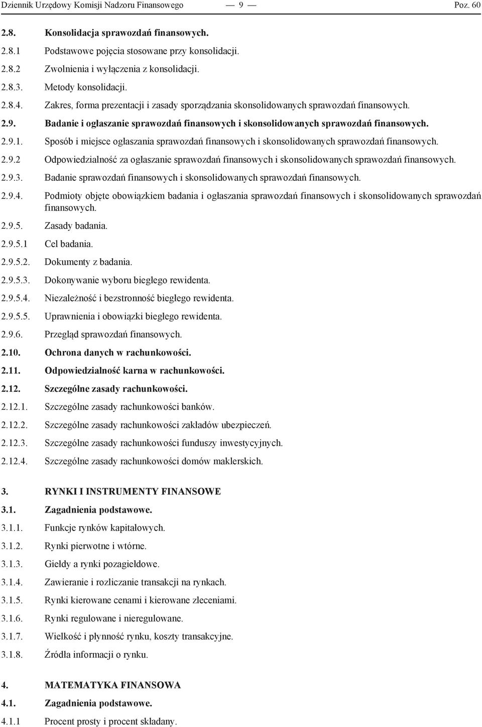 Badanie i ogłaszanie sprawozdań finansowych i skonsolidowanych sprawozdań finansowych. 2.9.1. Sposób i miejsce ogłaszania sprawozdań finansowych i skonsolidowanych sprawozdań finansowych. 2.9.2 Odpowiedzialność za ogłaszanie sprawozdań finansowych i skonsolidowanych sprawozdań finansowych.