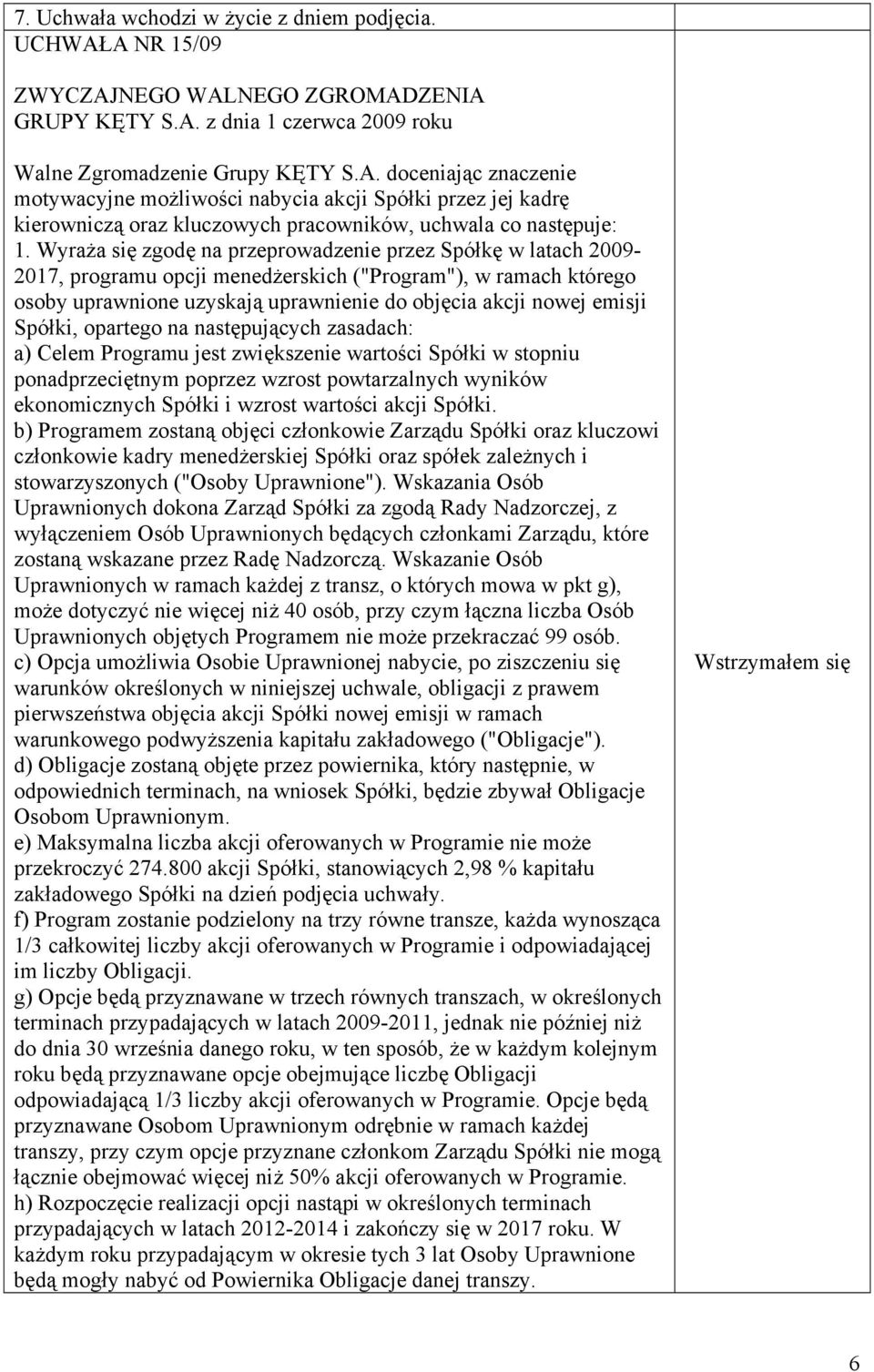 Spółki, opartego na następujących zasadach: a) Celem Programu jest zwiększenie wartości Spółki w stopniu ponadprzeciętnym poprzez wzrost powtarzalnych wyników ekonomicznych Spółki i wzrost wartości