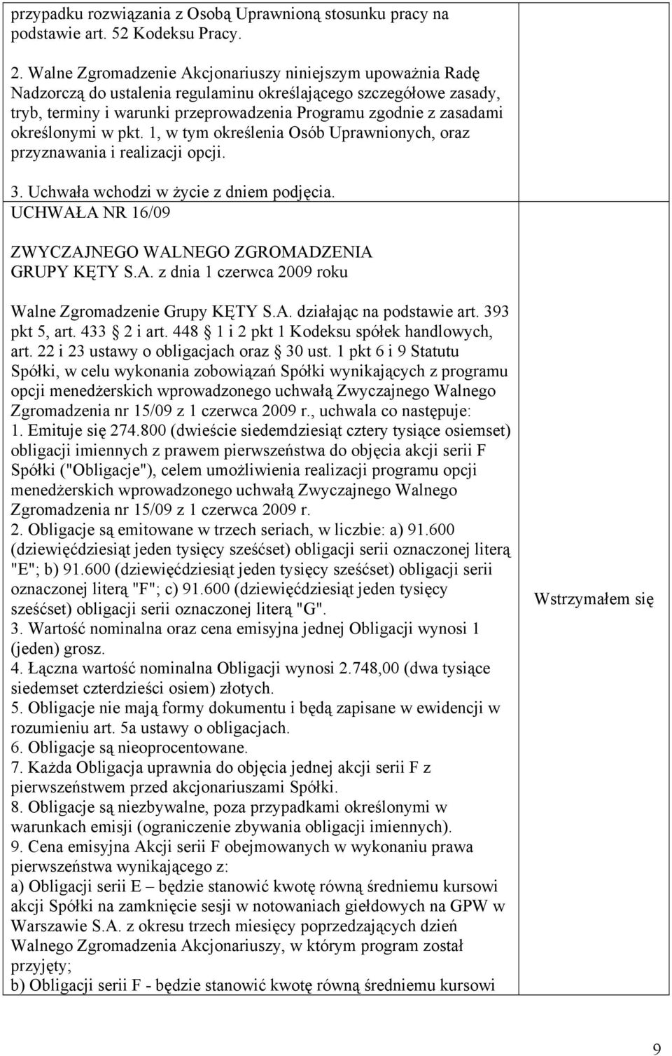 określonymi w pkt. 1, w tym określenia Osób Uprawnionych, oraz przyznawania i realizacji opcji. 3. Uchwała wchodzi w życie z dniem podjęcia.