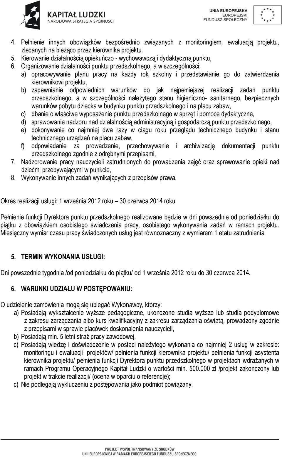 Organizowanie działalności punktu przedszkolnego, a w szczególności: a) opracowywanie planu pracy na każdy rok szkolny i przedstawianie go do zatwierdzenia kierownikowi projektu, b) zapewnianie