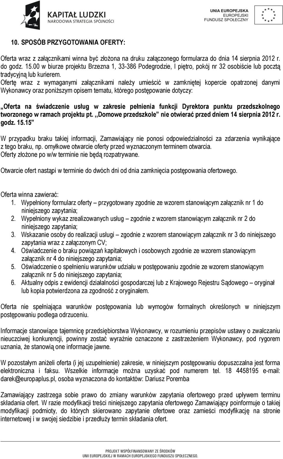 Ofertę wraz z wymaganymi załącznikami należy umieścić w zamkniętej kopercie opatrzonej danymi Wykonawcy oraz poniższym opisem tematu, którego postępowanie dotyczy: Oferta na świadczenie usług w