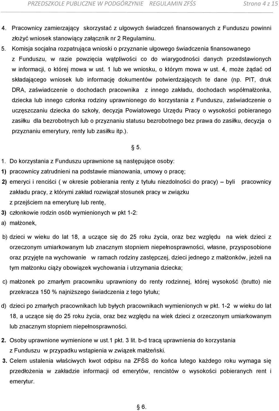 Komisja socjalna rozpatrująca wnioski o przyznanie ulgowego świadczenia finansowanego z Funduszu, w razie powzięcia wątpliwości co do wiarygodności danych przedstawionych w informacji, o której mowa