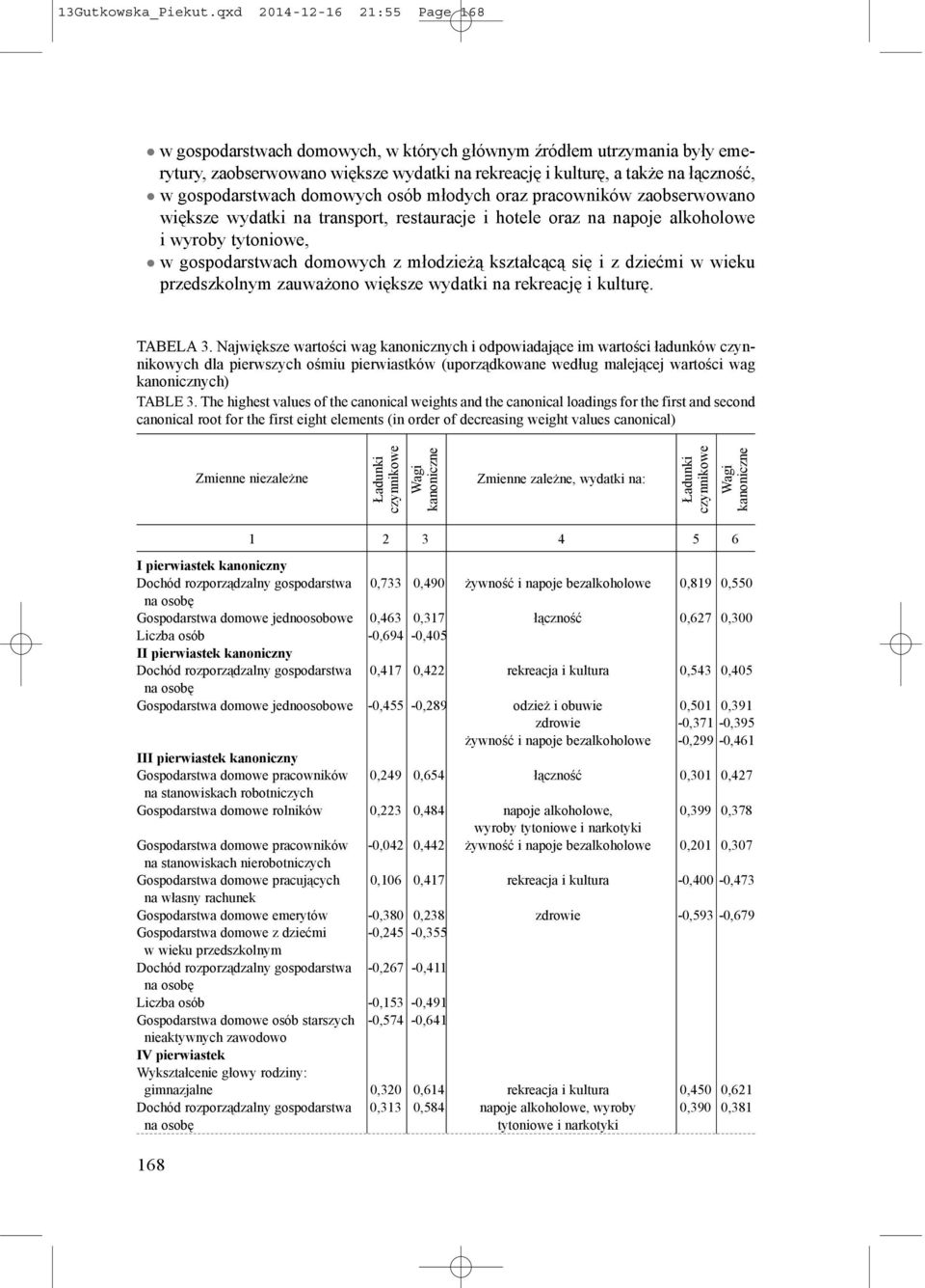 gospodarstwach domowych osób młodych oraz pracowników zaobserwowano większe wydatki na transport, restauracje i hotele oraz na napoje alkoholowe i wyroby tytoniowe, w gospodarstwach domowych z