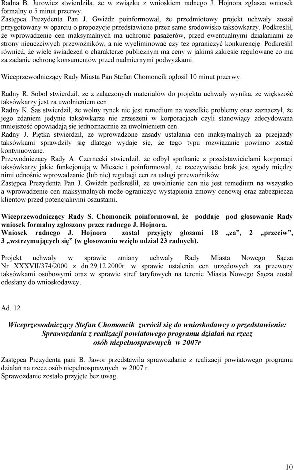 Podkreślił, że wprowadzenie cen maksymalnych ma uchronić pasażerów, przed ewentualnymi działaniami ze strony nieuczciwych przewoźników, a nie wyeliminować czy tez ograniczyć konkurencję.