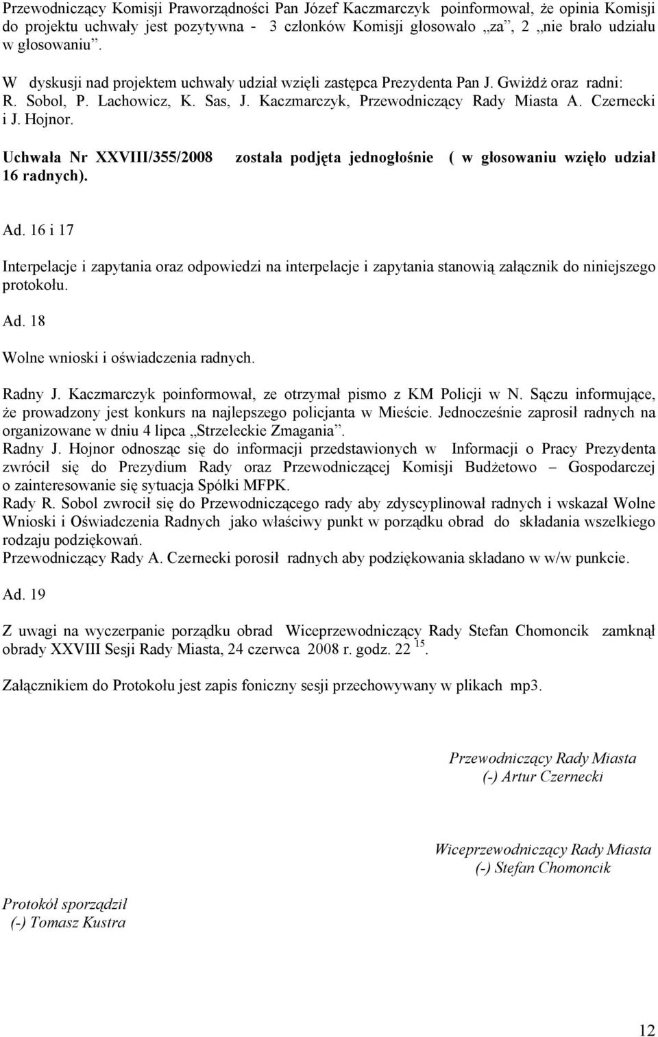 Uchwała Nr XXVIII/355/2008 16 radnych). została podjęta jednogłośnie ( w głosowaniu wzięło udział Ad.
