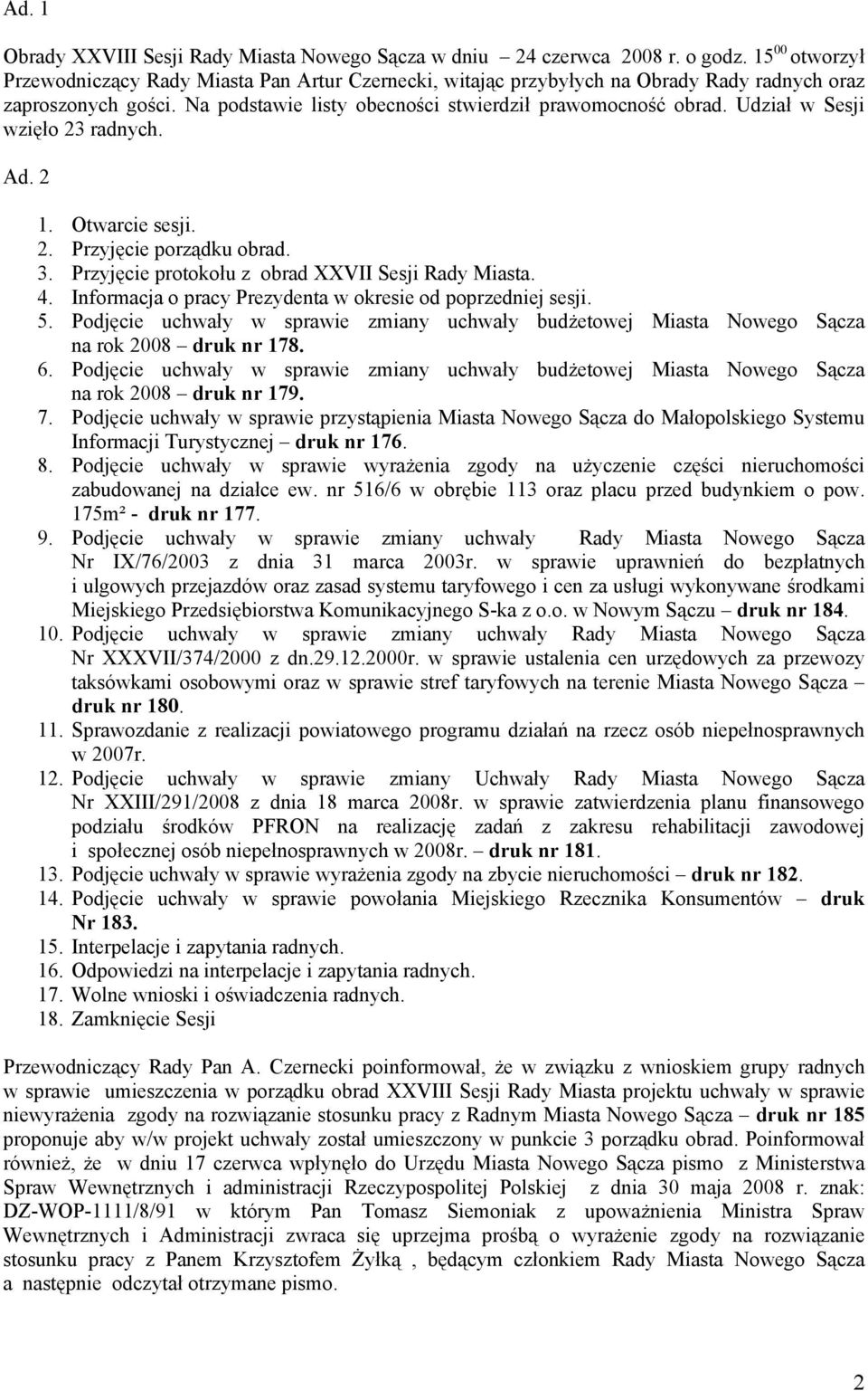 Udział w Sesji wzięło 23 radnych. Ad. 2 1. Otwarcie sesji. 2. Przyjęcie porządku obrad. 3. Przyjęcie protokołu z obrad XXVII Sesji Rady Miasta. 4.