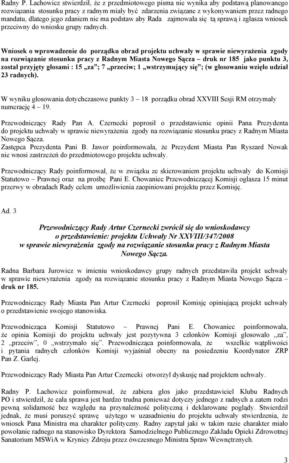 zdaniem nie ma podstaw aby Rada zajmowała się tą sprawą i zgłasza wniosek przeciwny do wniosku grupy radnych.