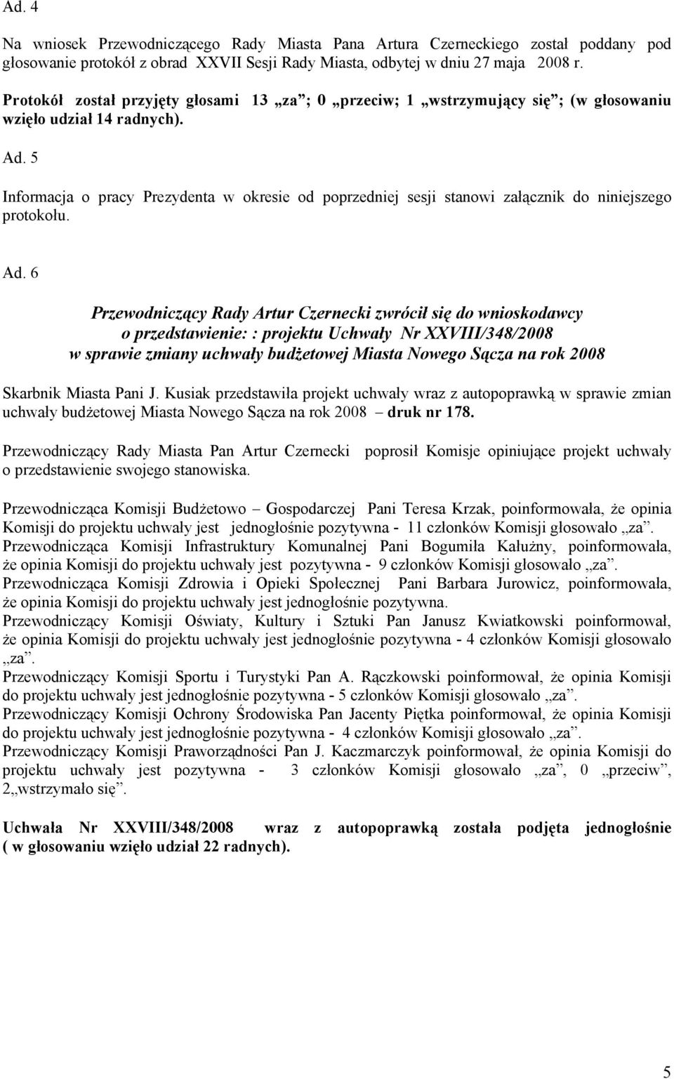 5 Informacja o pracy Prezydenta w okresie od poprzedniej sesji stanowi załącznik do niniejszego protokołu. Ad.